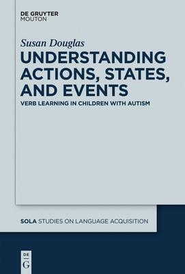 Understanding Actions, States, and Events: Verb Learning in Children with Autism - Douglas, Susan