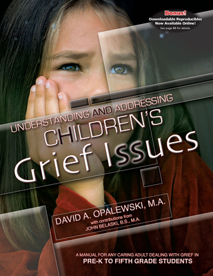 Understanding & Addressing Children's Grief Issues: A Manual for Any Caring Adult Dealing with Grief in Pre-K to Fifth Grade Students - Opalewski, David A