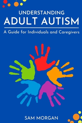 Understanding Adult Autism: A Guide for Individuals and Caregivers - Bookpublishing, Librihouse, and Morgan, Sam