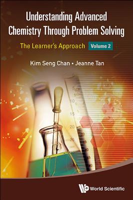 Understanding Advanced Chemistry Through Problem Solving: The Learner's Approach - Volume 2 - Chan, Kim Seng, and Tan, Jeanne