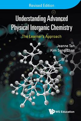 Understanding Advanced Physical Inorganic Chemistry: The Learner's Approach (Revised Edition) - Chan, Kim Seng, and Tan, Jeanne