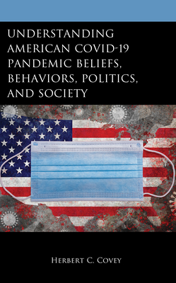 Understanding American COVID-19 Pandemic Beliefs, Behaviors, Politics, and Society - Covey, Herbert C.