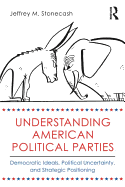 Understanding American Political Parties: Democratic Ideals, Political Uncertainty, and Strategic Positioning