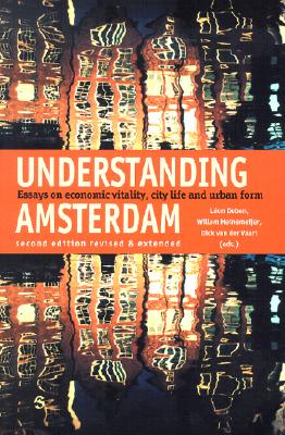 Understanding Amsterdam: Essays in Economic Vitality, City Life and Urban Form - Deben, Leon, and Heinemeijer, Willem, and van der Vaart, Dick