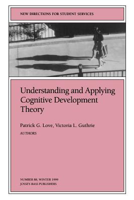 Understanding and Applying Cognitive Development Theory: New Directions for Student Services, Number 88 - Love, Patrick G. (Editor), and Guthrie, Victoria L. (Editor)