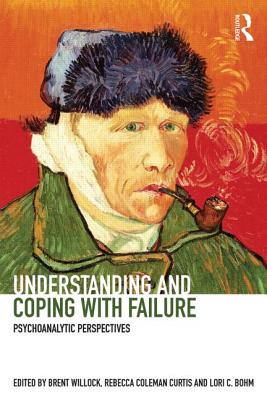 Understanding and Coping with Failure: Psychoanalytic perspectives - Willock, Brent (Editor), and Coleman Curtis, Rebecca (Editor), and Bohm, Lori C. (Editor)