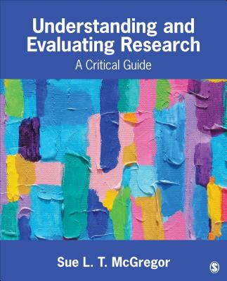 Understanding and Evaluating Research: A Critical Guide - McGregor, Sue L. T.