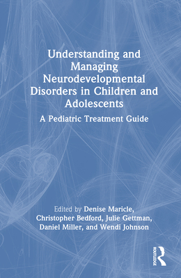 Understanding and Managing Neurodevelopmental Disorders in Children and Adolescents: A Pediatric Treatment Guide - Maricle, Denise (Editor), and Bedford, Christopher (Editor), and Gettman, Julie (Editor)