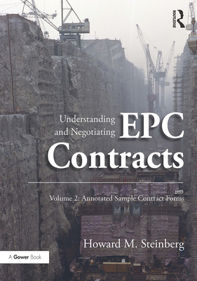 Understanding and Negotiating EPC Contracts, Volume 2: Annotated Sample Contract Forms - Steinberg, Howard M.