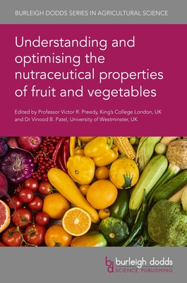 Understanding and Optimising the Nutraceutical Properties of Fruit and Vegetables - Preedy, Victor R, Professor (Editor), and Patel, Vinood, Dr. (Editor), and Agbaje, Ugunujhie, Dr. (Contributions by)