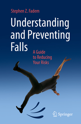 Understanding and Preventing Falls: A Guide to Reducing Your Risks - Fadem, Stephen Z.