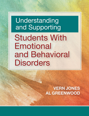 Understanding and Supporting Students with Emotional and Behavioral Disorders - Jones, Vern, Dr., and Greenwood, Al William, Dr.