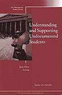 Understanding and Supporting Undocumented Students: New Directions for Student Services, Number 131