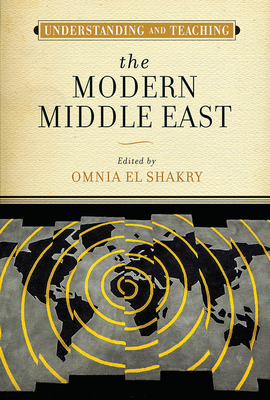 Understanding and Teaching the Modern Middle East - El Shakry, Omnia (Editor)