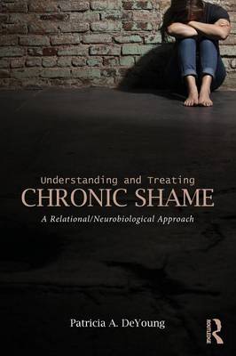 Understanding and Treating Chronic Shame: A Relational/Neurobiological Approach - DeYoung, Patricia A