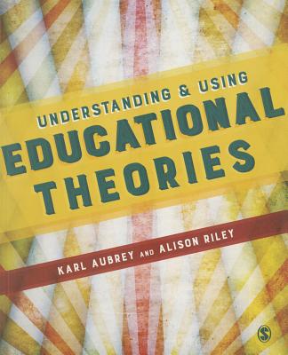 Understanding and Using Educational Theories - Aubrey, Karl, and Riley, Alison