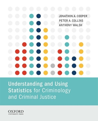 Understanding and Using Statistics for Criminology and Criminal Justice - Cooper, Jonathon A, and Collins, Peter A, and Walsh, Anthony