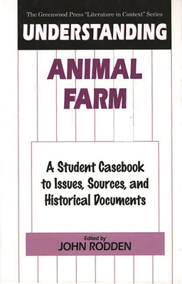 Understanding Animal Farm: A Student Casebook to Issues, Sources, and Historical Documents - Rodden, John