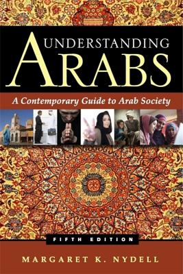 Understanding Arabs: A Contemporary Guide to Arab Society - Nydell, Margaret K