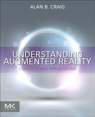 Understanding Augmented Reality: Concepts and Applications - Craig, Alan B