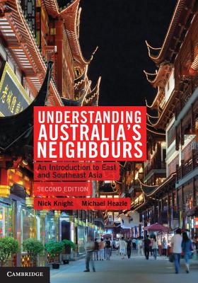 Understanding Australia's Neighbours: An Introduction to East and Southeast Asia - Knight, Nick, and Heazle, Michael