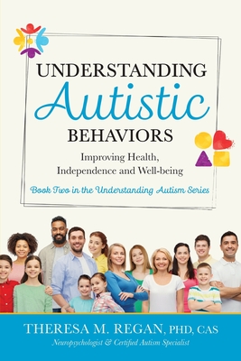 Understanding Autistic Behaviors: Improving Health, Independence, and Well-Being - Regan, Theresa, and Angelo, Janet (Editor)