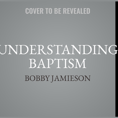 Understanding Baptism - Heitzig, Skip (Read by), and Leeman, Jonathan (Contributions by), and Jamieson, Bobby