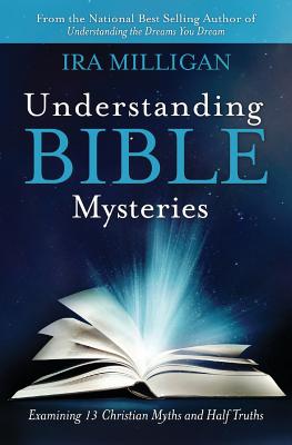Understanding Bible Mysteries: Examining 13 Christian Myths and Half Truths - Milligan, Ira
