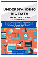 Understanding Big Data Characteristics and Technologies: A deep dive into the concept of Big Data and technologies like Hadoop, Spark, and NoSQL databases