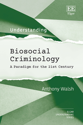 Understanding Biosocial Criminology: A Paradigm for the 21st Century - Walsh, Anthony