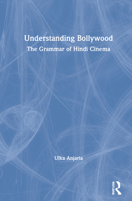 Understanding Bollywood: The Grammar of Hindi Cinema - Anjaria, Ulka