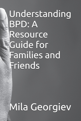 Understanding BPD: A Resource Guide for Families and Friends - Georgiev, Mila