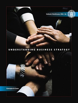 Understanding Business Strategy: Concepts and Cases - Ireland, R Duane, and Hoskisson, Robert E, and Hitt, Michael A