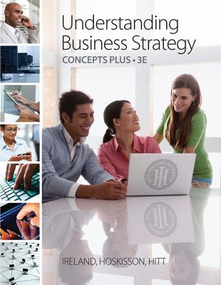 Understanding Business Strategy Concepts Plus - Ireland, R Duane, and Hoskisson, Robert E, and Hitt, Michael A