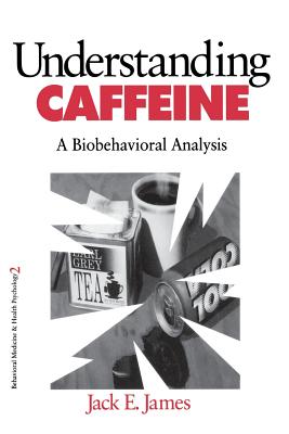 Understanding Caffeine: A Biobehavioral Analysis - James, Jack E