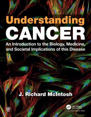 Understanding Cancer: An Introduction to the Biology, Medicine, and Societal Implications of this Disease - McIntosh, J. Richard