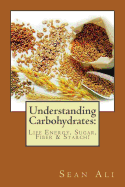 Understanding Carbohydrates: : Life Energy, Sugar, Fiber & Starch!