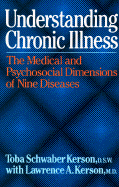 Understanding Chronic Illness: The Medical and Psychosocial Dimensions of Nine Diseases - Kerson, Toba Schwaber, Ph.D., and Kerson, Lawrence A, M.D.