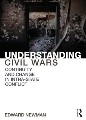 Understanding Civil Wars: Continuity and change in intrastate conflict - Newman, Edward