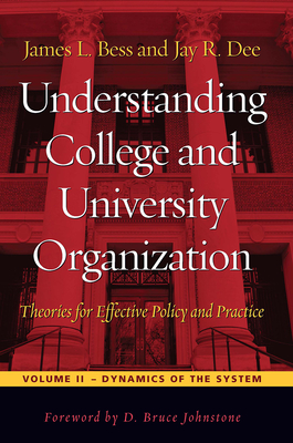 Understanding College and University Organization: Theories for Effective Policy and Practice: Volume II -- Dynamics of the System - Bess, James L, Professor, and Dee, Jay R