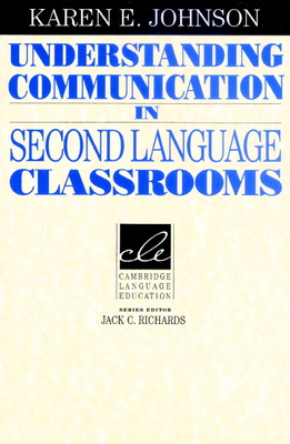 Understanding Communication in Second Language Classrooms - Johnson, Karen E