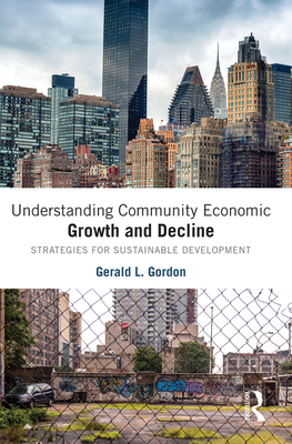 Understanding Community Economic Growth and Decline: Strategies for Sustainable Development - Gordon, Gerald L.