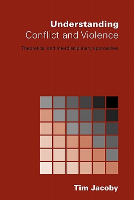 Understanding Conflict and Violence: Theoretical and Interdisciplinary Approaches - Jacoby, Tim