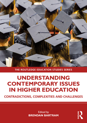 Understanding Contemporary Issues in Higher Education: Contradictions, Complexities and Challenges - Bartram, Brendan