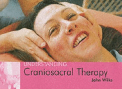 Understanding Craniosacral Therapy: Understanding Craniosacral Therapy - Wilks, John