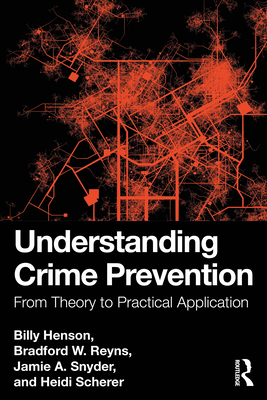 Understanding Crime Prevention: From Theory to Practical Application - Henson, Billy, and W Reyns, Bradford, and A Snyder, Jamie