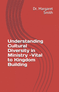 Understanding Cultural Diversity in Ministry - Vital to Kingdom Building: Cultural Diversity in Ministry Express Unity in the Body of Christ