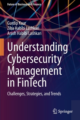Understanding Cybersecurity Management in FinTech: Challenges, Strategies, and Trends - Kaur, Gurdip, and Habibi Lashkari, Ziba, and Habibi Lashkari, Arash