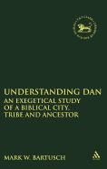 Understanding Dan: An Exegetical Study of a Biblical City, Tribe and Ancestor