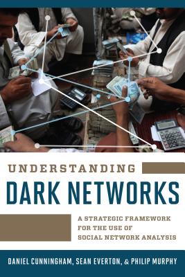 Understanding Dark Networks: A Strategic Framework for the Use of Social Network Analysis - Cunningham, Daniel, and Everton, Sean, and Murphy, Philip
